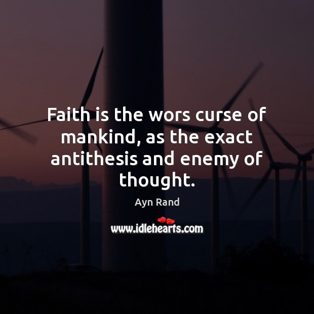 Faith is the wors curse of mankind, as the exact antithesis and enemy of thought. Image