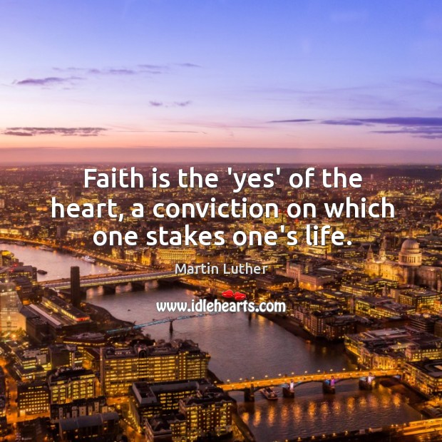 Faith is the ‘yes’ of the heart, a conviction on which one stakes one’s life. Martin Luther Picture Quote