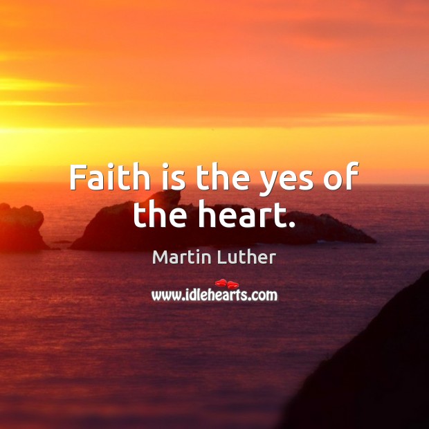 Faith is the yes of the heart. Martin Luther Picture Quote