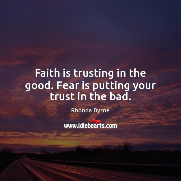 Faith is trusting in the good. Fear is putting your trust in the bad. Fear Quotes Image