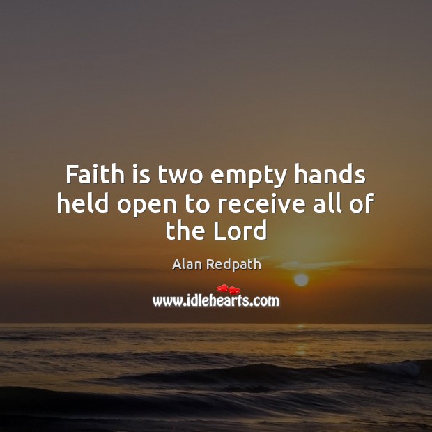 Faith is two empty hands held open to receive all of the Lord Alan Redpath Picture Quote
