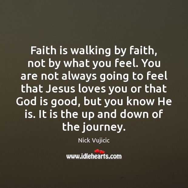 Faith is walking by faith, not by what you feel. You are God is Good Quotes Image