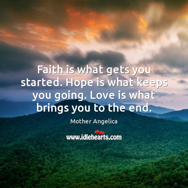 Faith is what gets you started. Hope is what keeps you going. Love Is Quotes Image