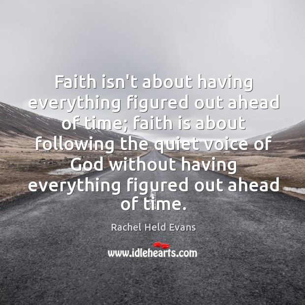 Faith isn’t about having everything figured out ahead of time; faith is Rachel Held Evans Picture Quote