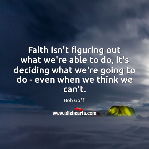 Faith isn’t figuring out what we’re able to do, it’s deciding what Image
