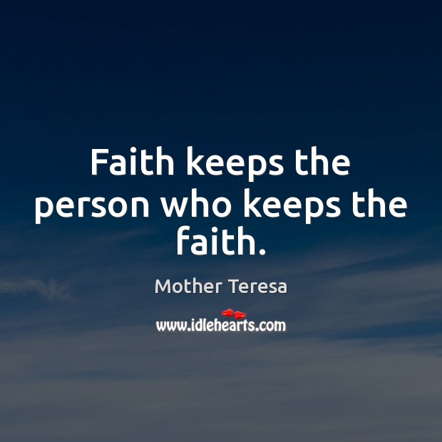 Faith keeps the person who keeps the faith. Mother Teresa Picture Quote