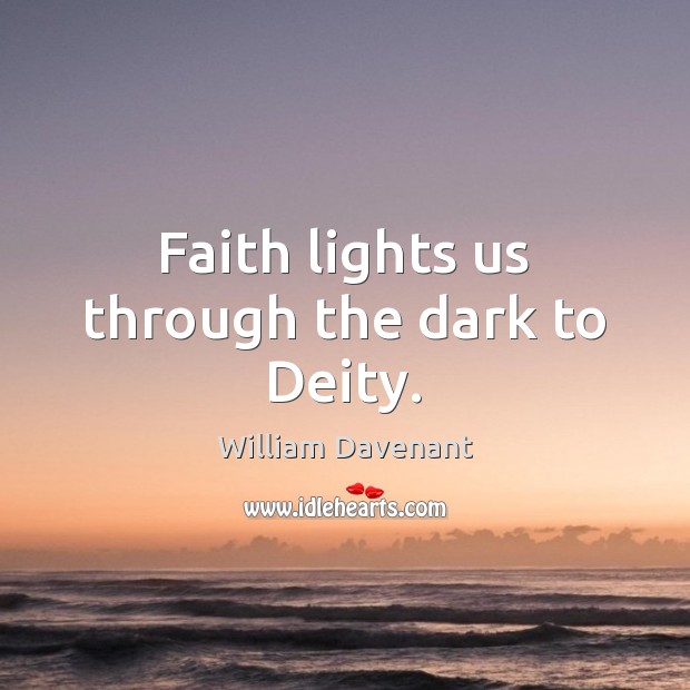 Faith lights us through the dark to Deity. William Davenant Picture Quote