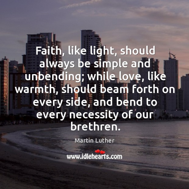 Faith, like light, should always be simple and unbending; while love, like 