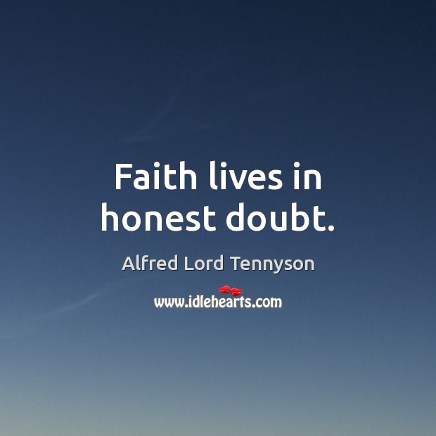 Faith lives in honest doubt. Image