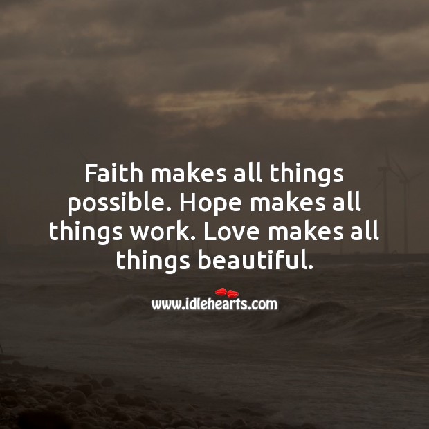 Faith makes all things possible. Hope makes all things work. Love makes all things beautiful. Romantic Messages Image