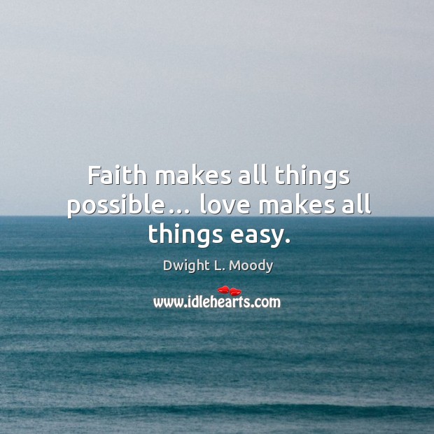 Faith makes all things possible… love makes all things easy. Image