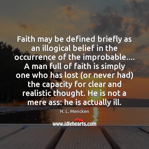 Faith may be defined briefly as an illogical belief in the occurrence H. L. Mencken Picture Quote