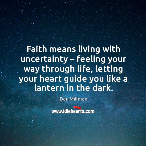 Faith means living with uncertainty – feeling your way through life, letting your heart guide you like a lantern in the dark. Image