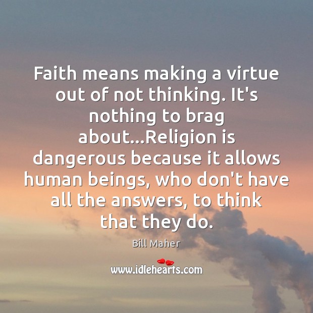 Faith means making a virtue out of not thinking. It’s nothing to Bill Maher Picture Quote
