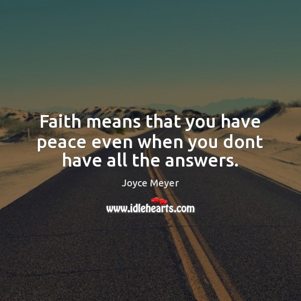 Faith means that you have peace even when you dont have all the answers. Image