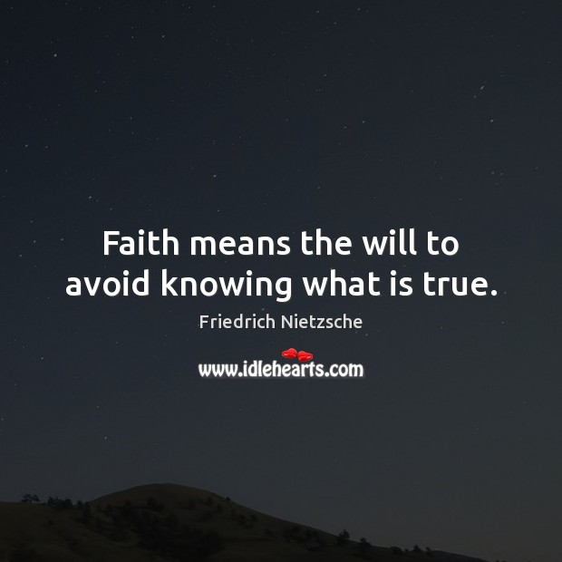 Faith means the will to avoid knowing what is true. Image
