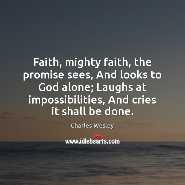 Faith, mighty faith, the promise sees, And looks to God alone; Laughs Charles Wesley Picture Quote