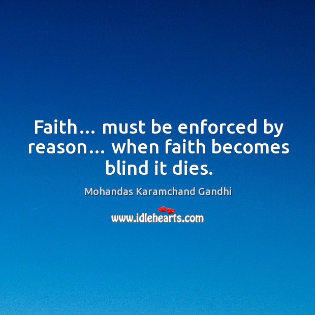 Faith… must be enforced by reason… when faith becomes blind it dies. Image