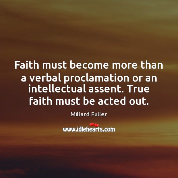 Faith must become more than a verbal proclamation or an intellectual assent. Millard Fuller Picture Quote