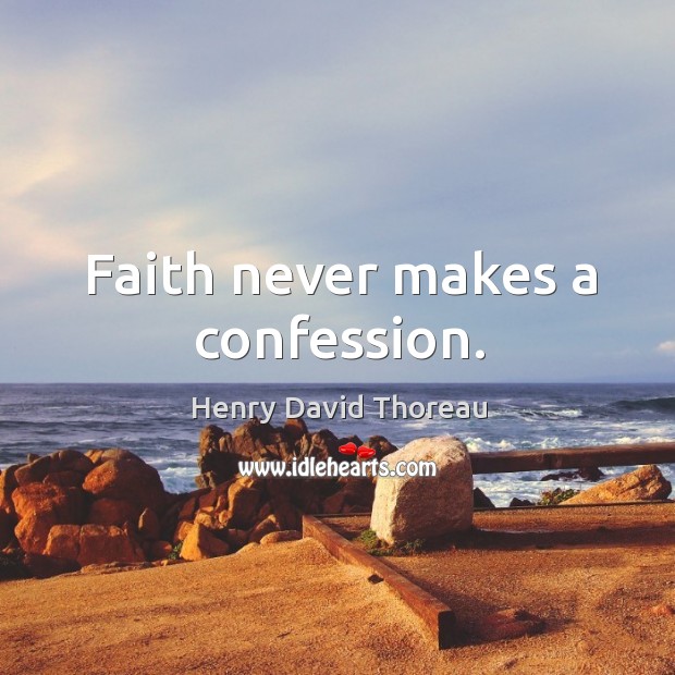 Faith never makes a confession. Henry David Thoreau Picture Quote