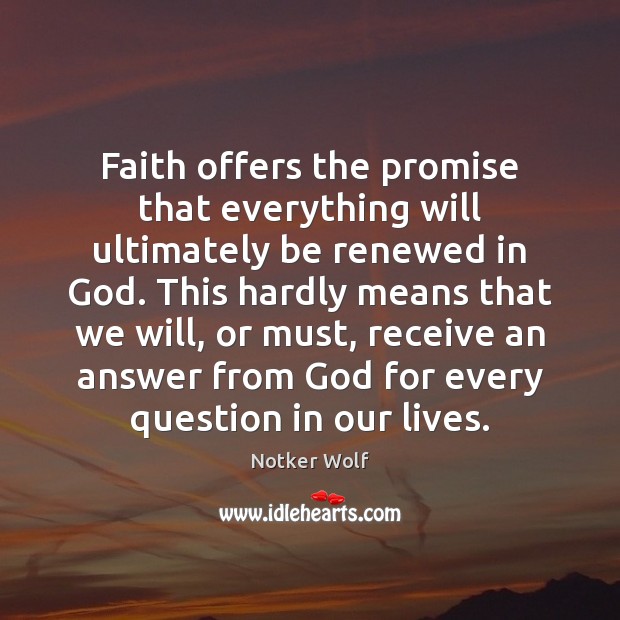 Faith offers the promise that everything will ultimately be renewed in God. Notker Wolf Picture Quote