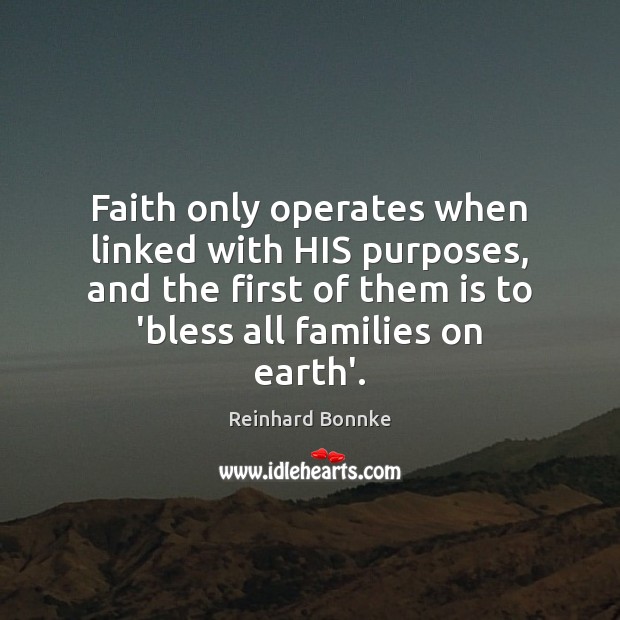 Faith only operates when linked with HIS purposes, and the first of Reinhard Bonnke Picture Quote