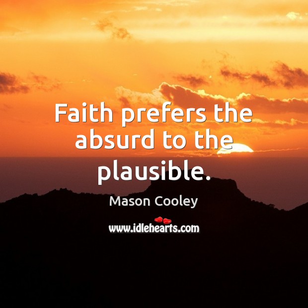 Faith prefers the absurd to the plausible. Mason Cooley Picture Quote