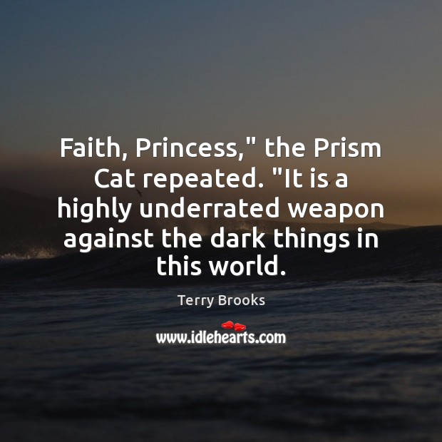 Faith, Princess,” the Prism Cat repeated. “It is a highly underrated weapon Terry Brooks Picture Quote
