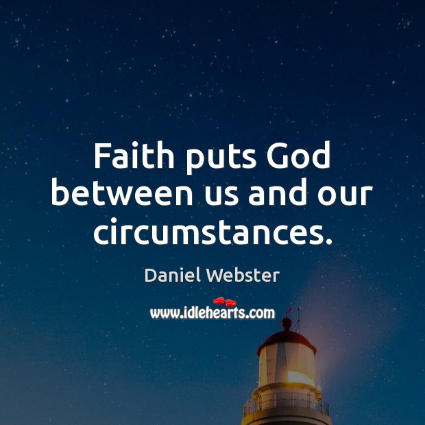 Faith puts God between us and our circumstances. Daniel Webster Picture Quote