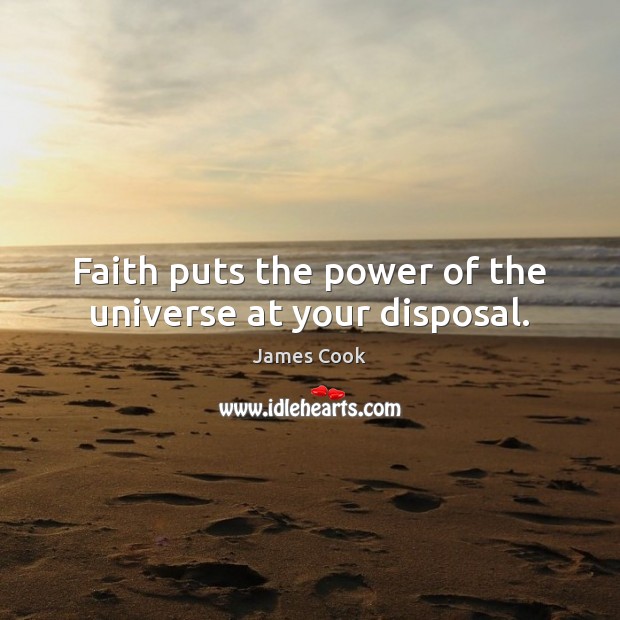 Faith puts the power of the universe at your disposal. James Cook Picture Quote