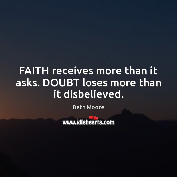 FAITH receives more than it asks. DOUBT loses more than it disbelieved. Image
