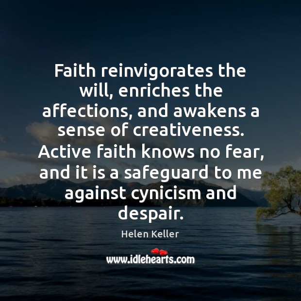 Faith reinvigorates the will, enriches the affections, and awakens a sense of Helen Keller Picture Quote