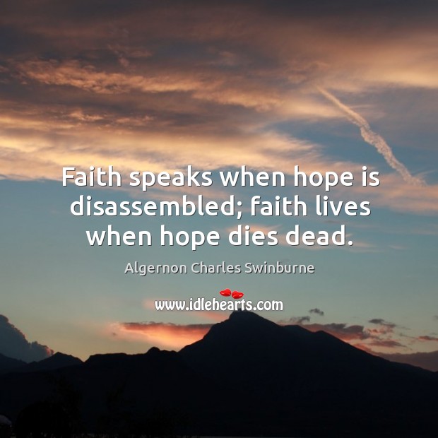 Faith speaks when hope is disassembled; faith lives when hope dies dead. Image