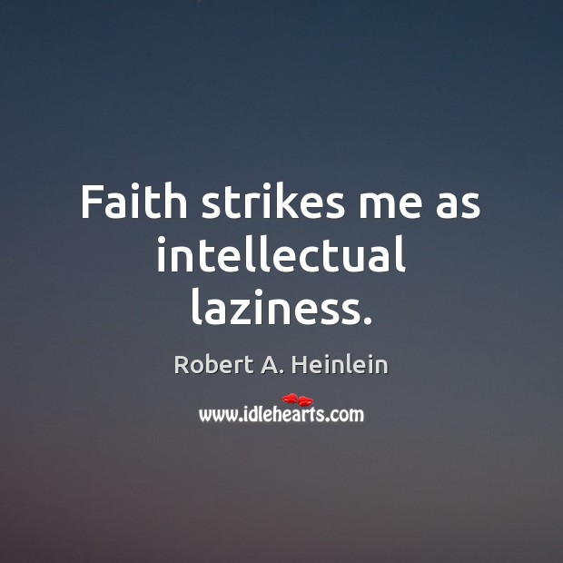 Faith strikes me as intellectual laziness. Robert A. Heinlein Picture Quote