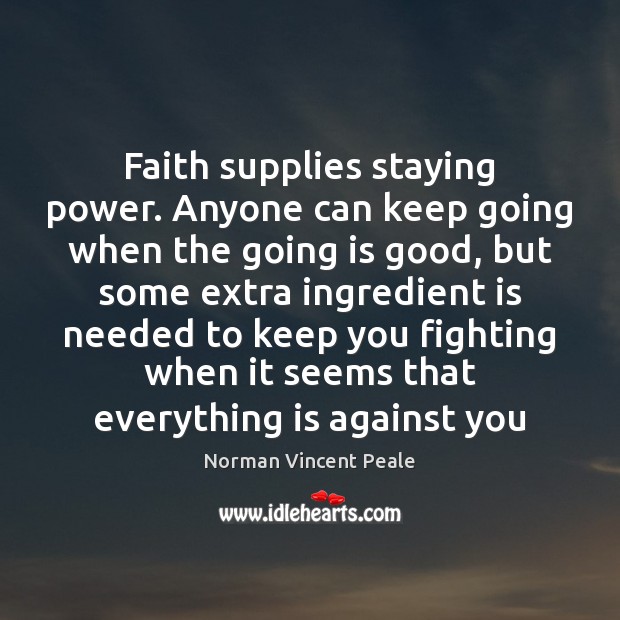 Faith supplies staying power. Anyone can keep going when the going is Norman Vincent Peale Picture Quote