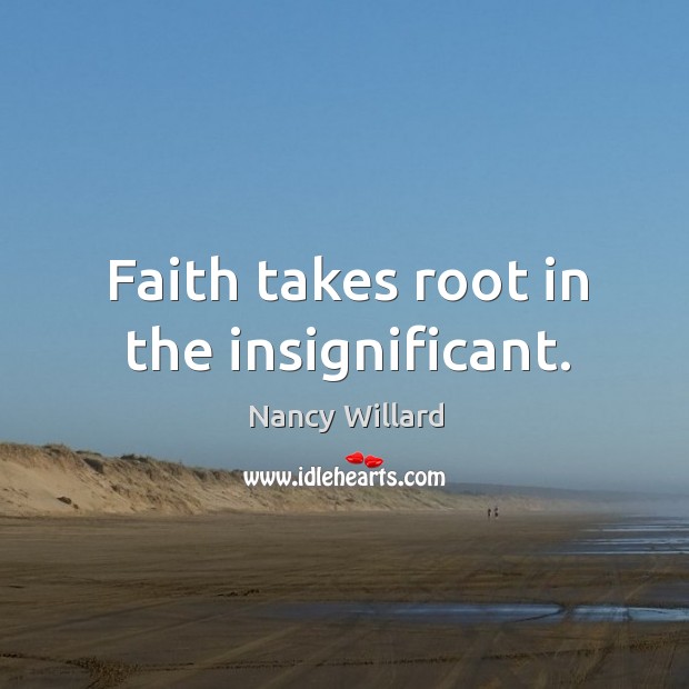 Faith takes root in the insignificant. Image