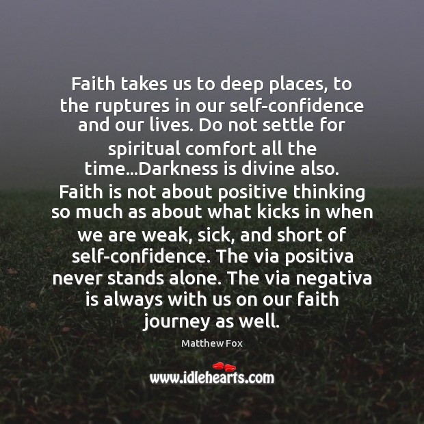 Faith takes us to deep places, to the ruptures in our self-confidence Matthew Fox Picture Quote