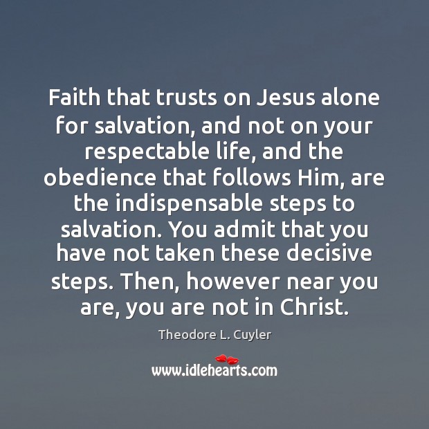 Faith that trusts on Jesus alone for salvation, and not on your Theodore L. Cuyler Picture Quote