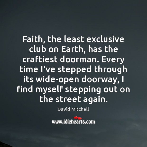 Faith, the least exclusive club on Earth, has the craftiest doorman. Every David Mitchell Picture Quote