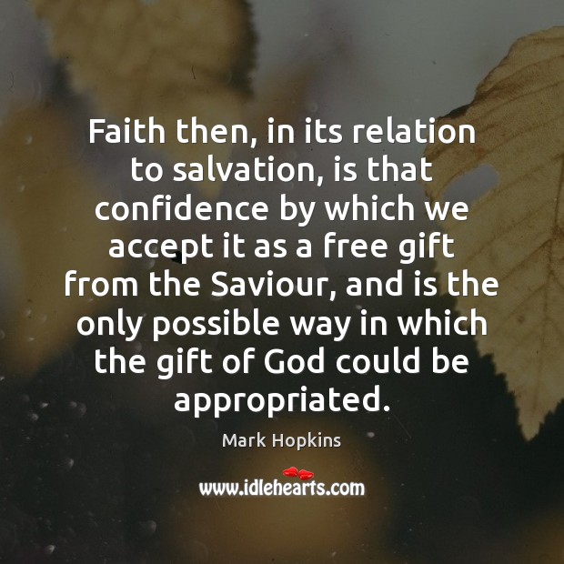 Faith then, in its relation to salvation, is that confidence by which Mark Hopkins Picture Quote