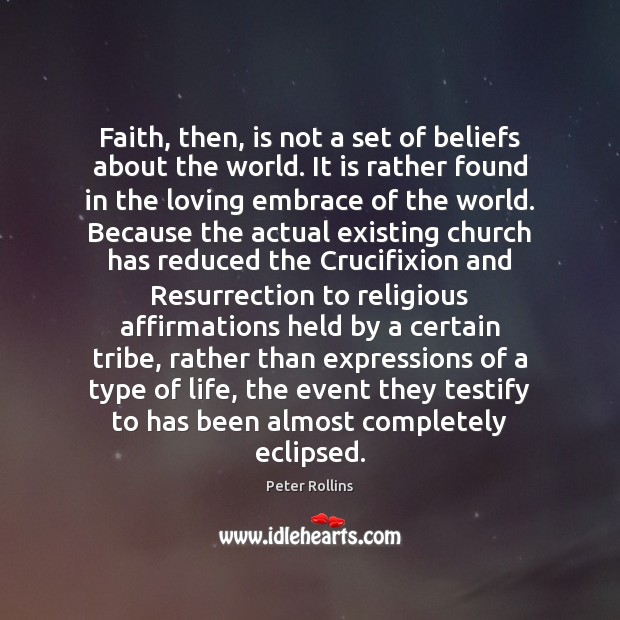 Faith, then, is not a set of beliefs about the world. It Peter Rollins Picture Quote