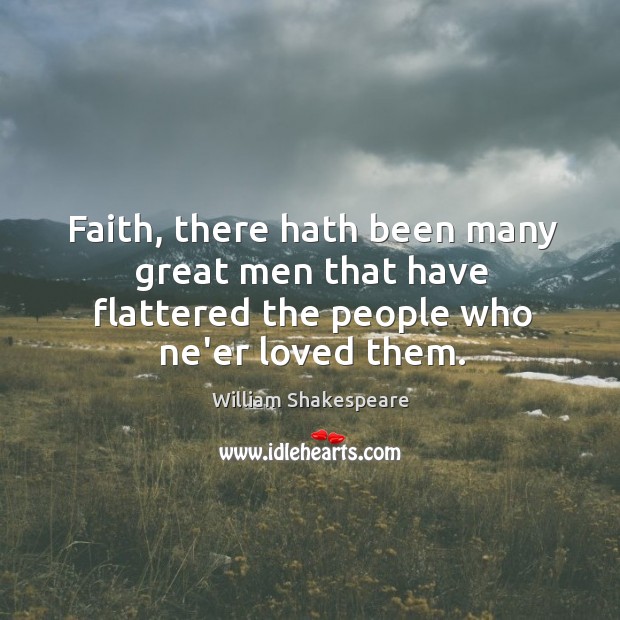 Faith, there hath been many great men that have flattered the people who ne’er loved them. William Shakespeare Picture Quote