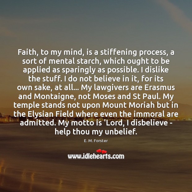 Faith, to my mind, is a stiffening process, a sort of mental Image
