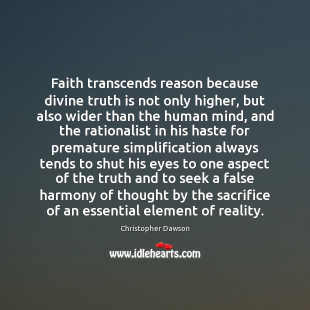 Faith transcends reason because divine truth is not only higher, but also Christopher Dawson Picture Quote