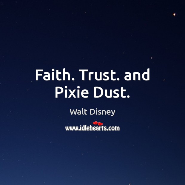 Faith. Trust. and Pixie Dust. Walt Disney Picture Quote