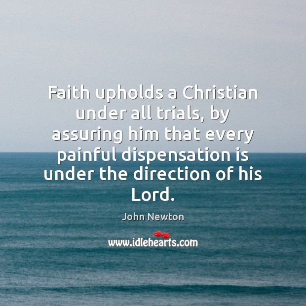 Faith upholds a Christian under all trials, by assuring him that every Image
