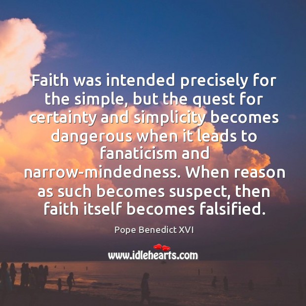 Faith was intended precisely for the simple, but the quest for certainty Pope Benedict XVI Picture Quote