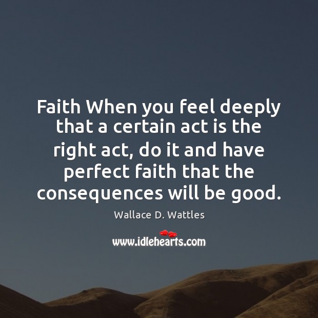 Faith When you feel deeply that a certain act is the right Image