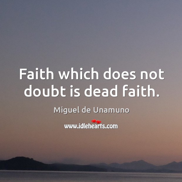 Faith which does not doubt is dead faith. Miguel de Unamuno Picture Quote