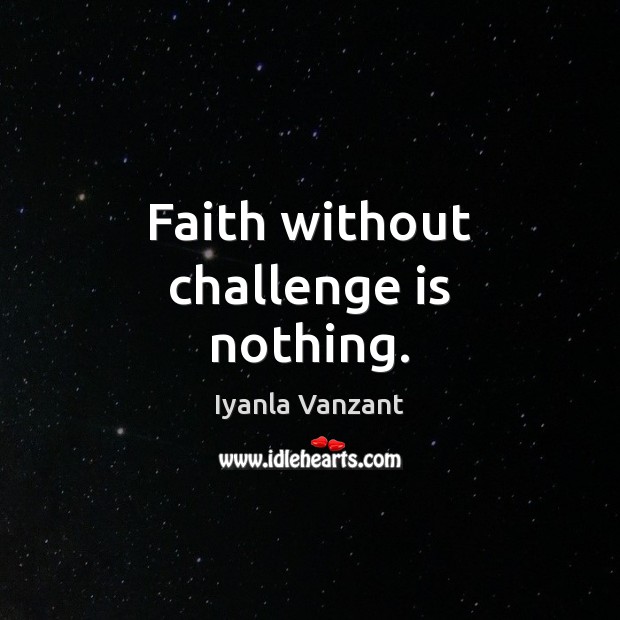 Faith without challenge is nothing. Iyanla Vanzant Picture Quote